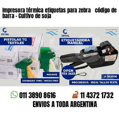 Impresora térmica etiquetas para zebra  código de barra - Cultivo de soja